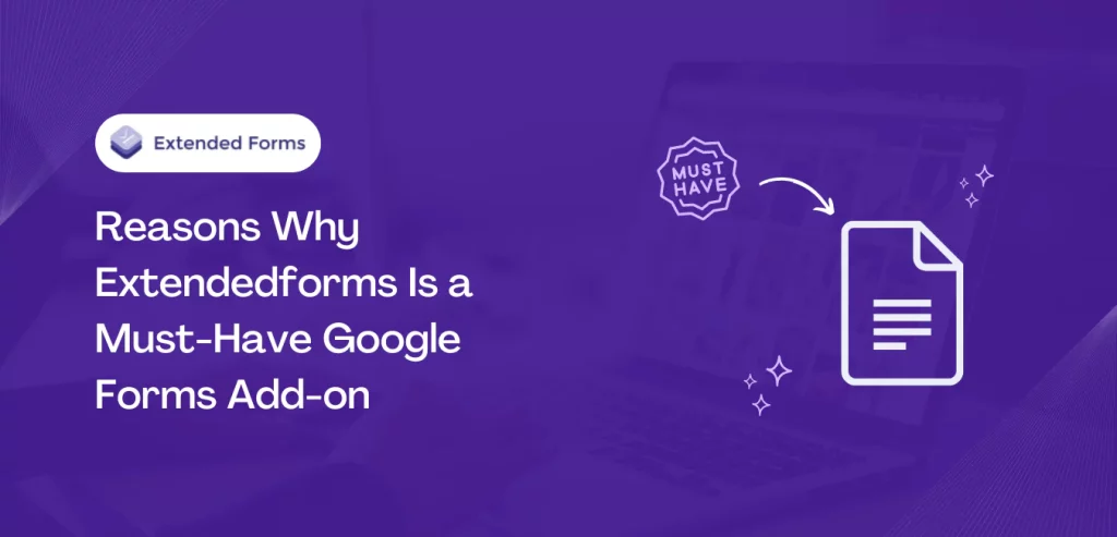 Reasons Why Extendedforms Is a Must-Have Google Forms Add-on