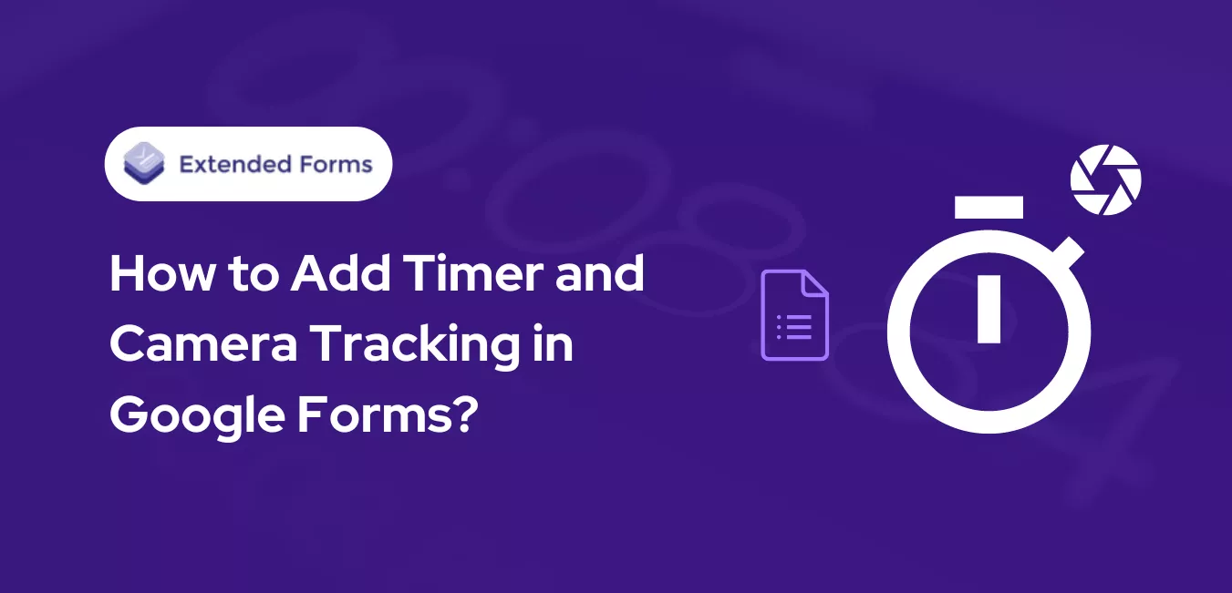 how-to-add-timer-and-camera-tracking-in-google-forms-extended-forms