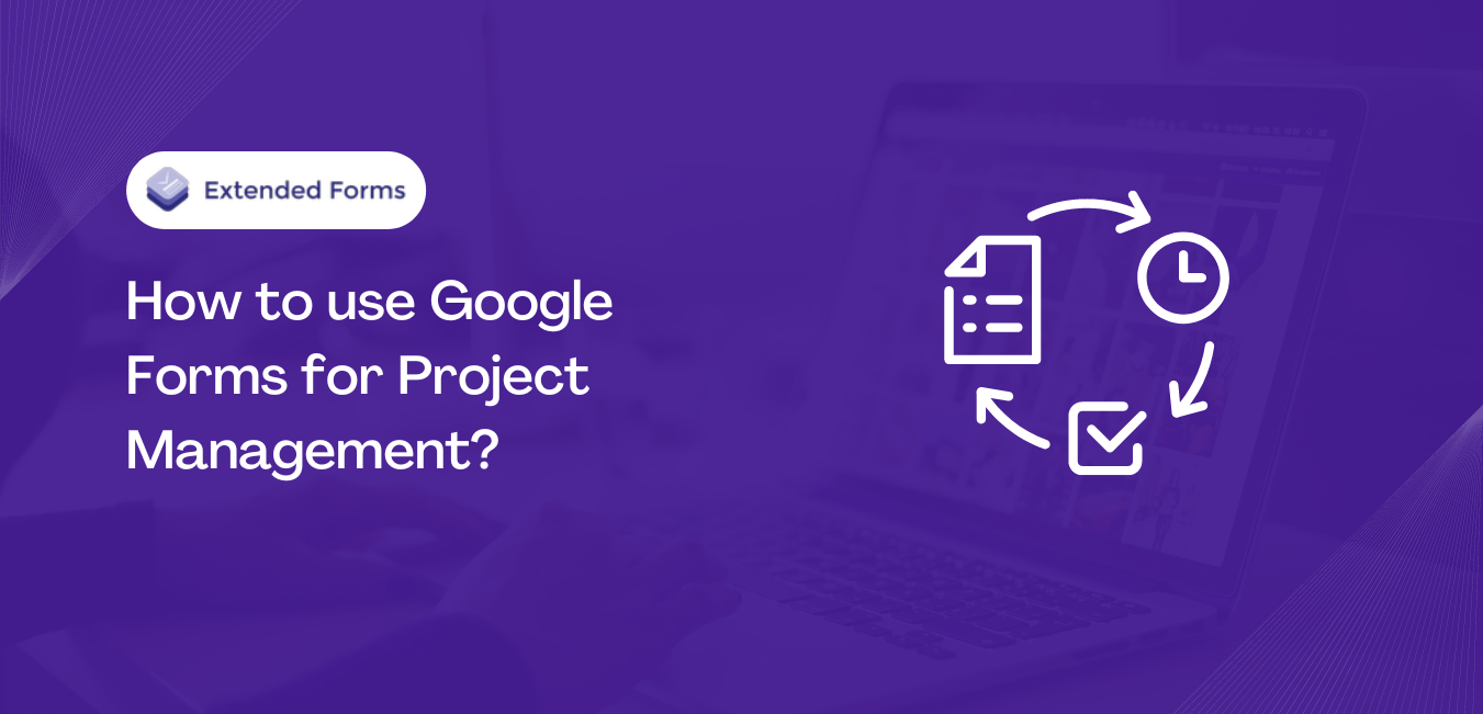 how-to-use-google-forms-for-project-management-extended-forms