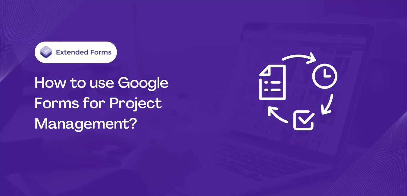 How To Use Google Forms For Project Management Extended Forms How To Use Google Forms For Project Management Extended Forms