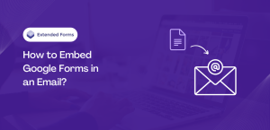 How To Embed Google Forms In An Email? [2 Ways] - Extended Forms